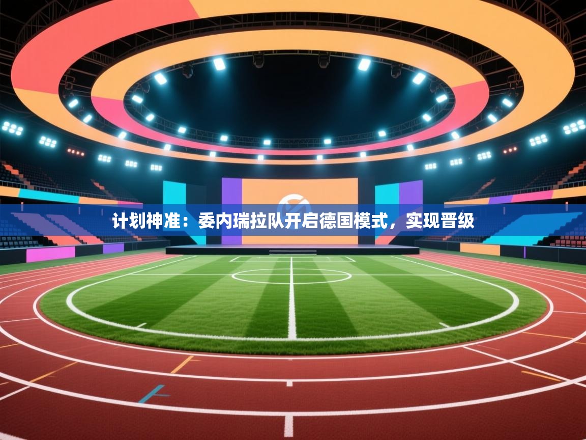 计划神准:委内瑞拉队开启德国模式,实现晋级 第2张