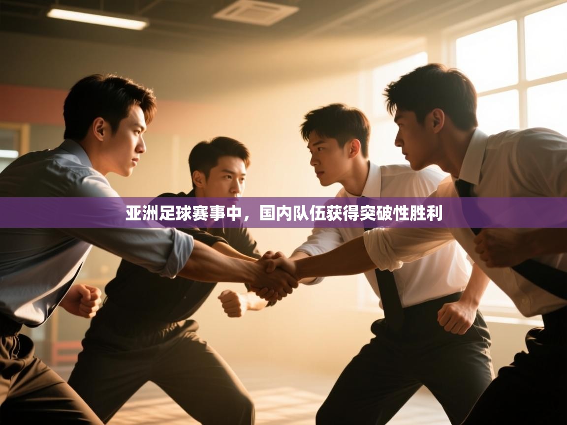 亚洲足球赛事中,国内队伍获得突破性胜利 第1张