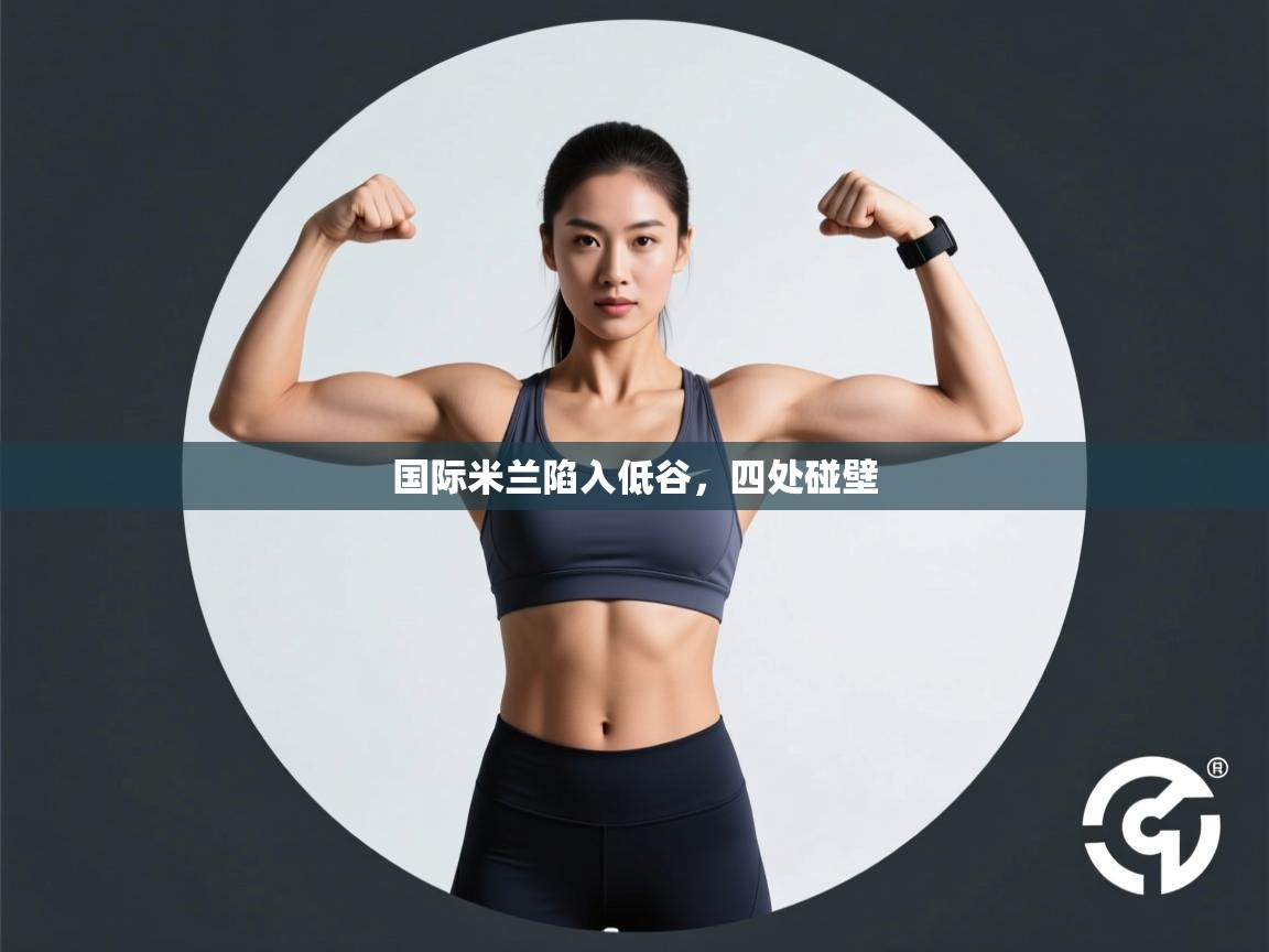 国际米兰陷入低谷，四处碰壁  第1张