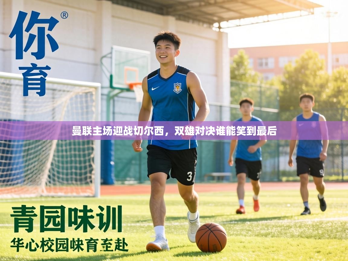 曼联主场迎战切尔西,双雄对决谁能笑到最后 第1张