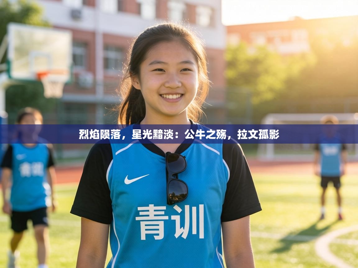 烈焰陨落,星光黯淡:公牛之殇,拉文孤影 第2张